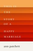 This is the Story of a Happy Marriage by Ann Patchett